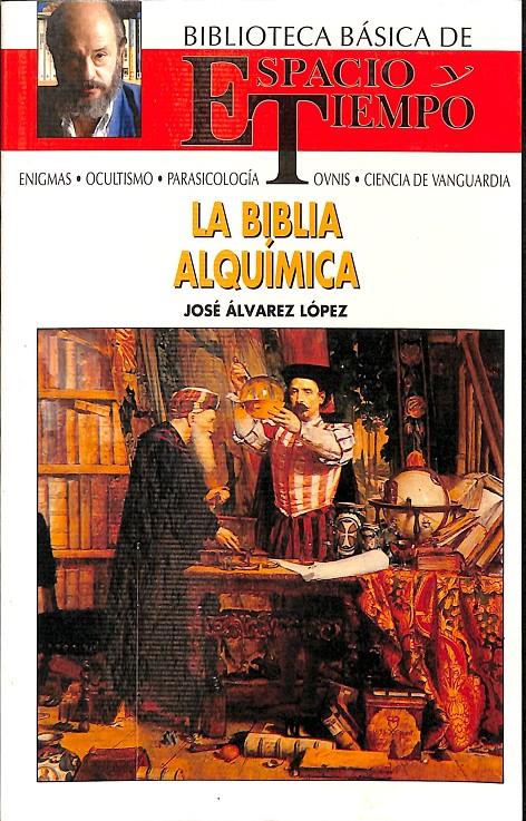 LA BIBLIA ALQUÍMICA (BIBLIOTECA BÁSICA DE ESPACIO Y TIEMPO) | JOSÉ ALVÁREZ LÓPEZ