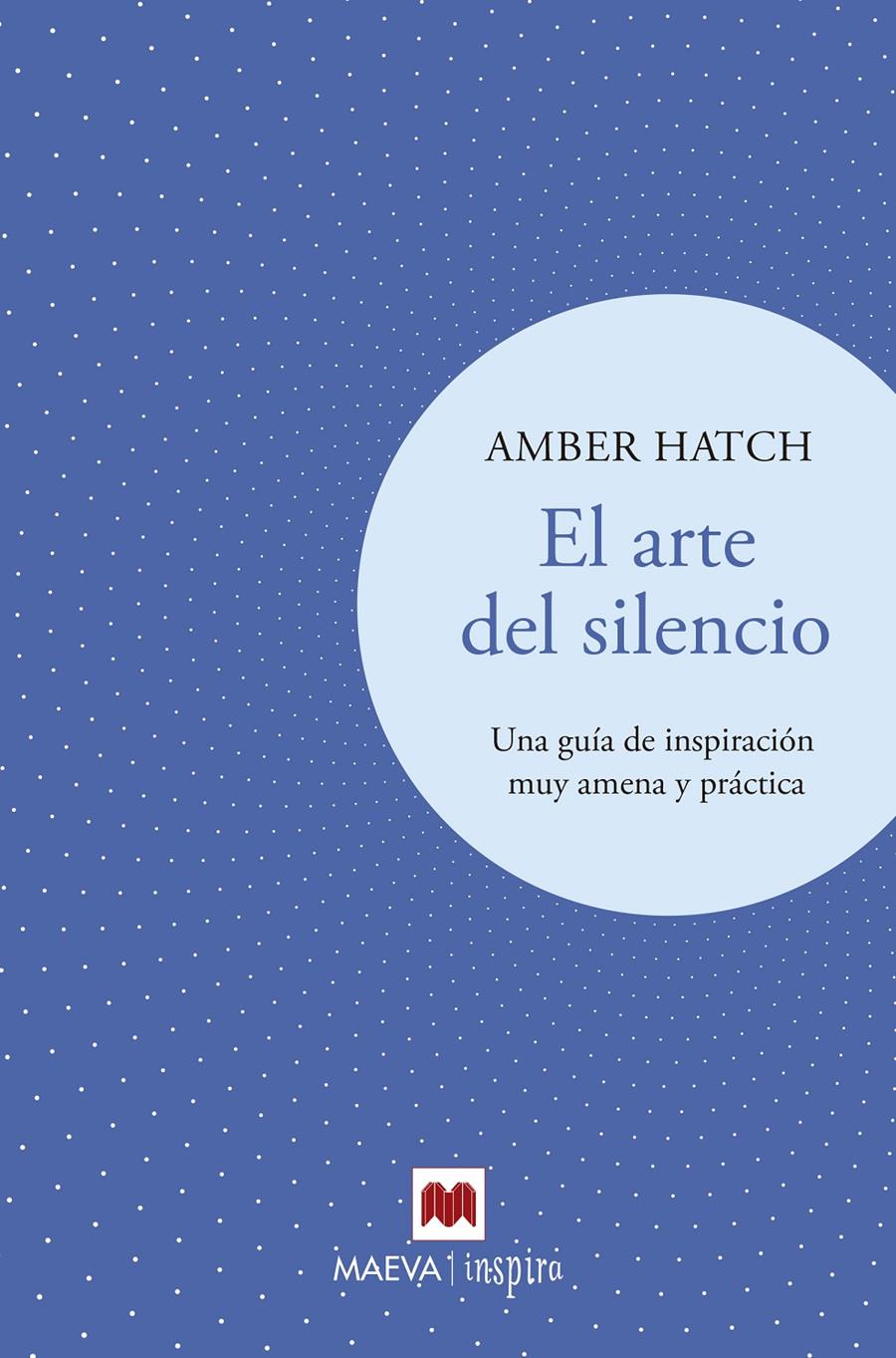 EL ARTE DEL SILENCIO - UNA GUÍA DE INSPIRACIÓN MUY AMENA Y PRÁCTICA | HATCH, AMBER