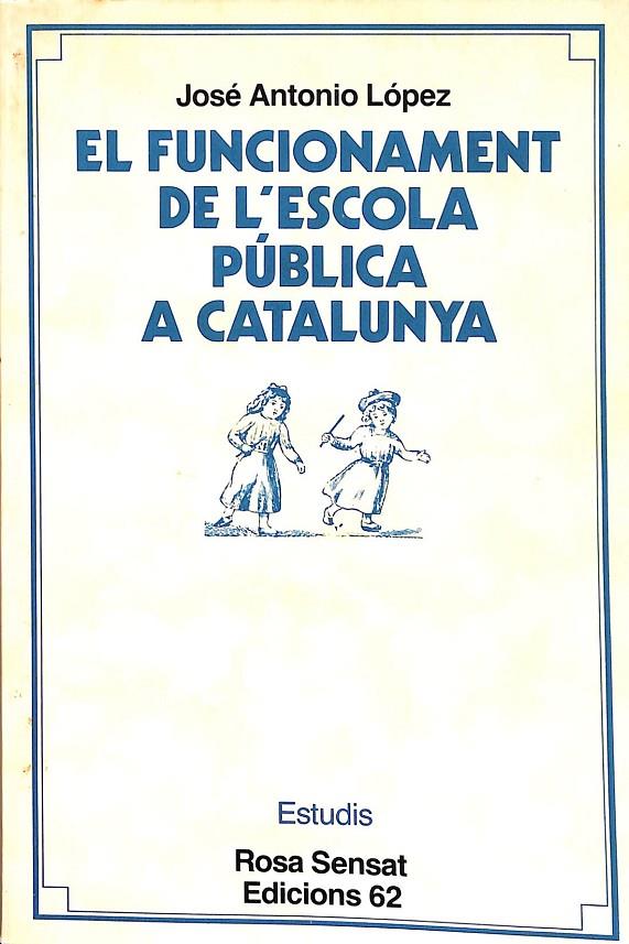 EL FUNCIONAMENT DE L'ESCOLA PÚBLICA A CATALUNYA (CATALÁN) | LÓPEZ FERNÁNDEZ, JOSÉ A.