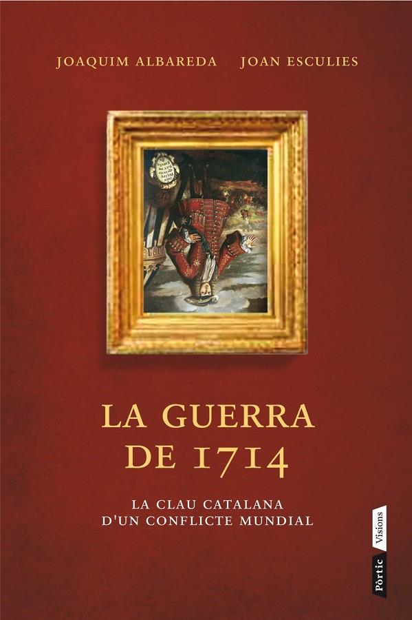 LA GUERRA DE 1714 LA CLUA CATALANA D´UN CONFLICTE MUNDIAL (CATALÁN) | ALBAREDA SALVADÓ, JOAQUIM/ESCULIES SERRAT, JOAN
