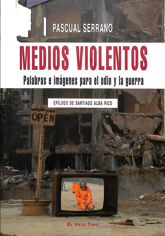 MEDIOS VIOLENTOS PALABRAS E IMÁGENES PARA EL ODIO Y LA GUERRA EPÍLOGO DE SANTIAG | 9788496831674 | PASCUAL SERRANO