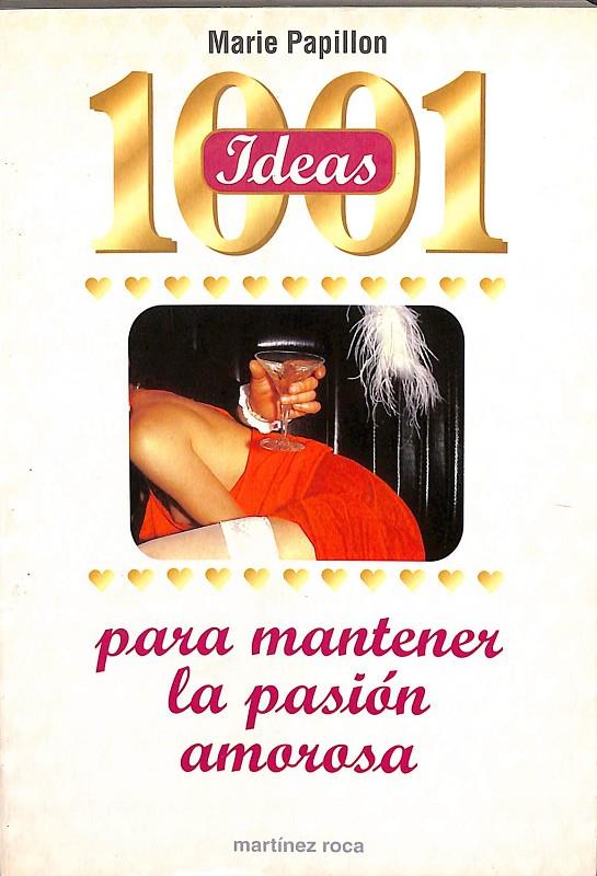 1001 IDEAS PARA MANTENER LA PASIÓN AMOROSA | MARIE PAPILLON