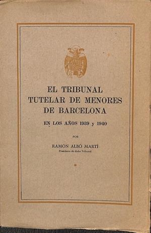 EL TRIBUNAL TUTELAR DE MENORES DE BARCELONA EN LOS AÑOS 1939 Y 1940 | RAMÓN ALBÓ MARTÍ
