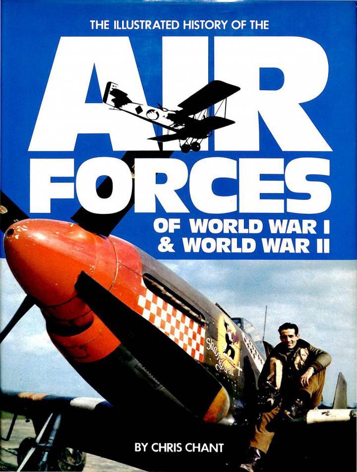 THE ILLUSTRATED HISTORY OF THE AIR FORCES OF WORLD WAR I - II | CHRIS CHANT