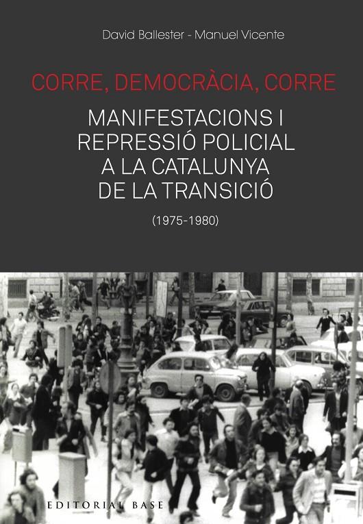 CORRE, DEMOCRÀCIA, CORRE. MOBILITZACIÓ I REPRESSIÓ POLICIAL A LA CATALUNYA DE LA TRANSICIO | BALLESTER, DAVID/VICENTE, MANUEL
