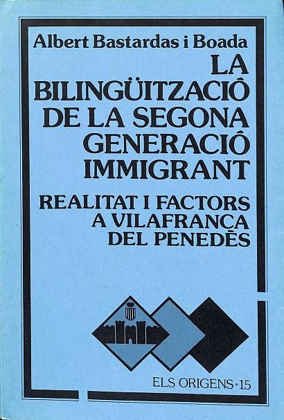 LA BILINGÜITZACIÓ DE LA SEGONA GENERACIÓ IMMIGRANT REALITAT I FACTORS A VILAFRANCA DEL PENEDÈS (CATALÁN) | ALBERT BASTARDAS I BOADA