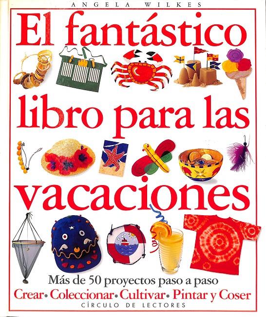 EL FANTASTICO LIBRO PARA LAS VACACIONES MAS DE 50 PROYECTOS PASO A PASO | 9788422668145