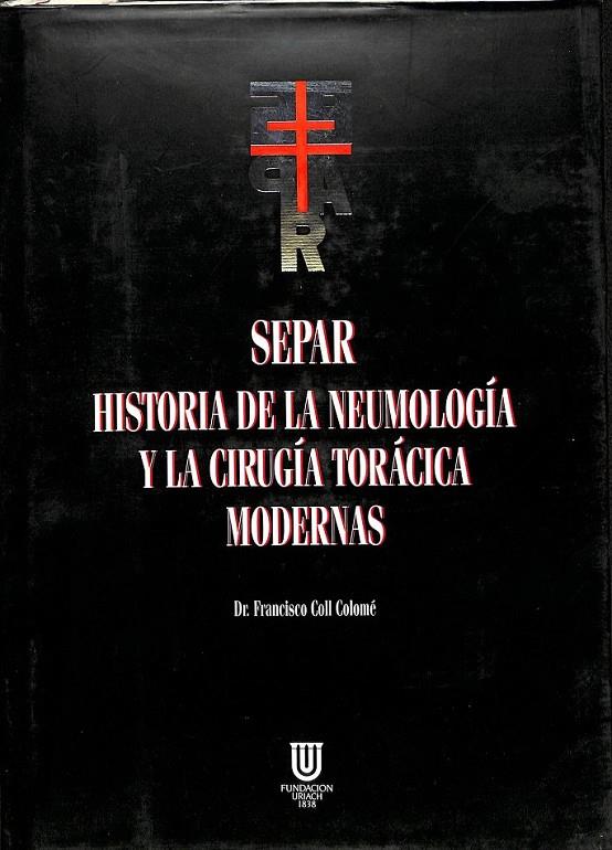 SEPAR, HISTORIA DE LA NEUMOLOGÍA Y LA CIRUGÍA TORÁCICA MODERNAS | 9788487452116 | COLL COLOMÉ, FRANCESC