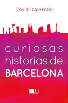 CURIOSAS HISTORIAS DE BARCELONA  | 9788415372967 | IZQUIERDO, DAVID