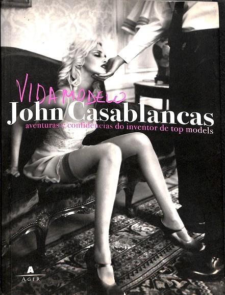 VIDA MODELOS, AVENTURAS E CONFIDENCIAS DO INVENTOR DE TOP MODELS (PORTUGUÉS) | JOHN CASABLANCAS.