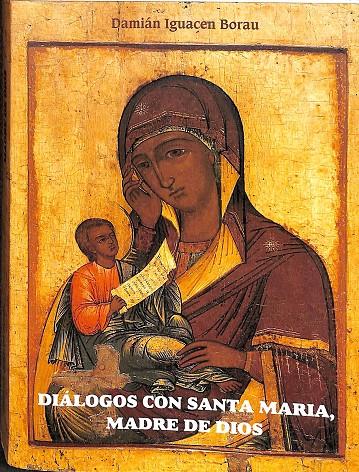 DIÁLOGOS CON SANTA MARIA, MADRE DE DIOS. | DAMIAN IGUACEN BORAU