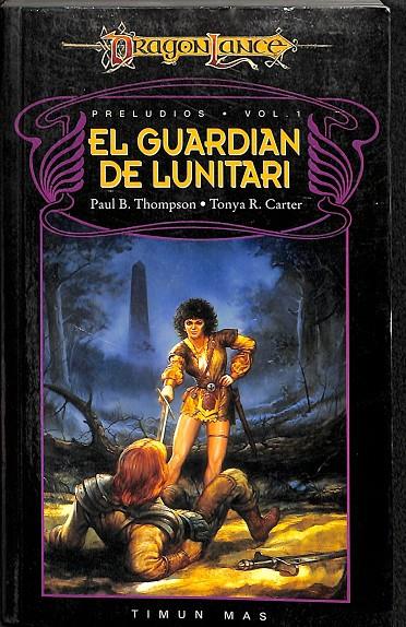 PRELUDIOS DE LA DRAGONLANCE - EL GUARDIAN DE LUNITARI VOL 1 | PAUL B.THOMPSON, TONYA R.CARTER