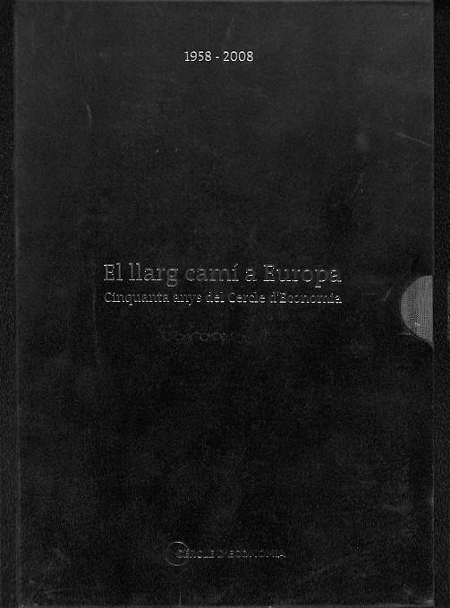 EL LLARG CAMÍ A EUROPA - CINQUANTA ANYS DEL CERCLE D'ECONOMIA 1958-2008 |  JORDI MALUQUER DE MOTES / ROSA FRAGUA