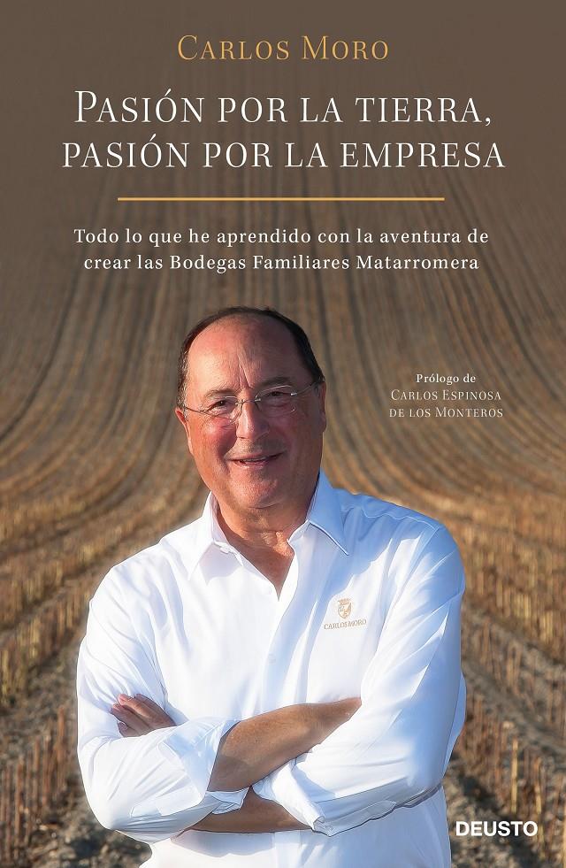 PASIÓN POR LA TIERRA, PASIÓN POR LA EMPRESA - TODO LO QUE HE APRENDIDO CON LA AVENTURA DE CREAR LAS BODEGAS FAMILIARES MATARROMERA | 9788423430185 | MORO, CARLOS