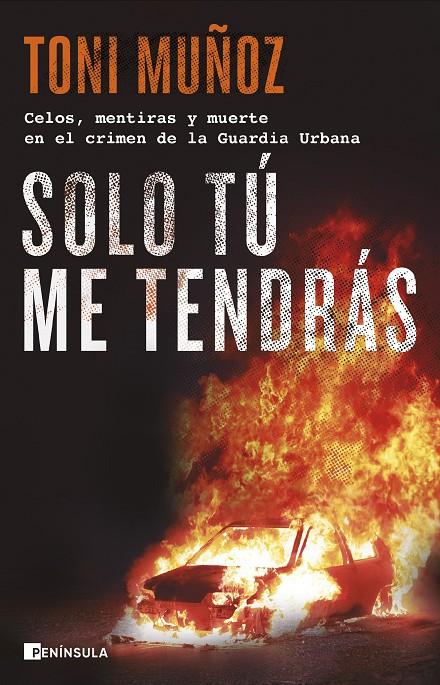 SOLO TÚ ME TENDRÁS CELOS, MENTIRAS Y MUERTE EN EL CRIMEN DE LA GUARDIA URBANA | MUÑOZ, TONI