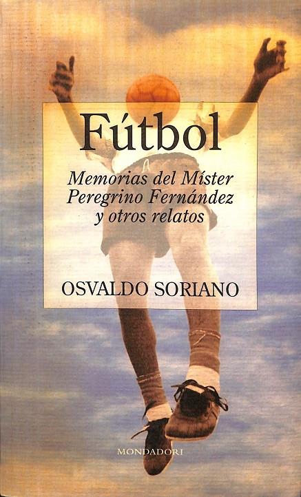 FUTBOL: MEMORIAS DEL MISTER PEREGRINO FERNANDEZ Y OTROS RELATOS | OSVALDO SORIANO