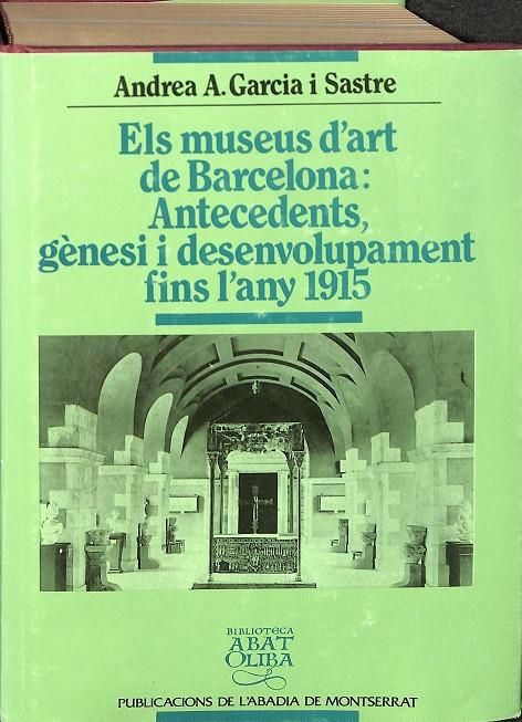 ELS MUSEUS D?ART DE BARCELONA: ANTECEDENTS, GÈNESI I DESENVOLUPAMENT FINS L?ANY (CATALÁN) | GARCIA I SASTRE, ANDREA A.