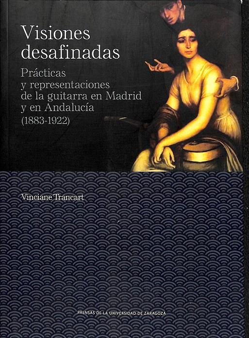 VISIONES DESAFINADAS PRÁCTICAS Y REPRESENTACIONES DE LA GUITARRA EN MADRID Y EN ANDALUCIA | 9788417873660 | TRANCART, VINCIANE