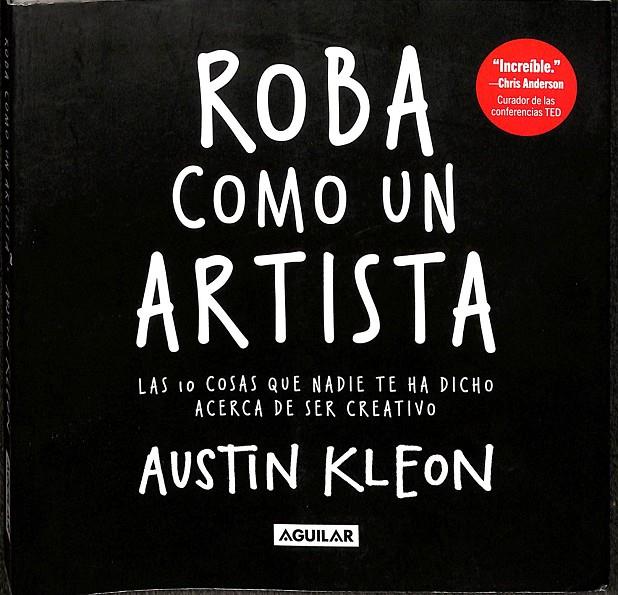 ROBA COMO UN ARTISTA. LAS 10 COSAS QUE NADIE TE HA DICHO ACERCA DE SER CREATIVO. | AUSTIN KLEON