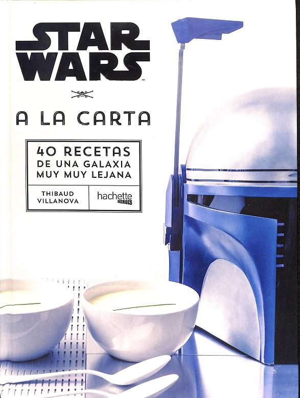 STAR WARS A LA CARTA 40 RECETAS DE UNA GALAXIA MUY MUY LEJANA | THIBAUD VILLANOVA, ÁLVARO VILLA; LUIS ENRIQUE DE TOMÁS OLAGUE (TR.)