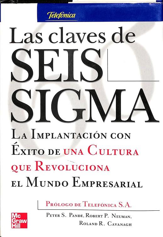 LAS CLAVES DE SEIS SIGMA. LA IMPLANTACIÓN CON ÉXITO DE UNA CULTURA QUE REVOLUCIONA EN MUINDO EMPRESARIAL | PETER S., PANDEN, ROBERT P. NEUMAN