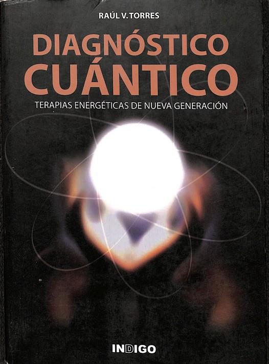 DIAGNÓTICO CUÁNTICO. TERAPIAS ENERGÉTICAS DE UNA NUEVA GENERACIÓN | RAUL V. TORRES