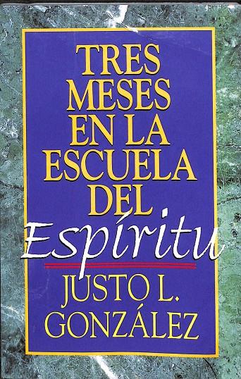 TRES MESES EN LA ESCUELA DEL ESPIRITU | JUSTO L. GONZÁLEZ
