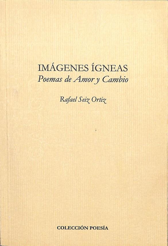 IMÁGENES ÍGNEAS POEMAS DE AMOR Y CAMBIO | RAFAEL SEIZ ORTIZ