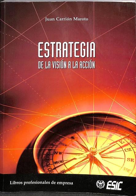 ESTRATEGIA. DE LA VISIÓN A LA ACCIÓN. | CARRIÓN MAROTO, JUAN