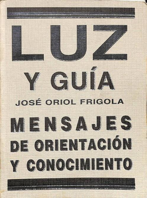 LUZ Y GUÍA: MENSAJES DE ORIENTACIÓN Y CONOCIMIENTO | JOSE ORIOL FRIGOLA