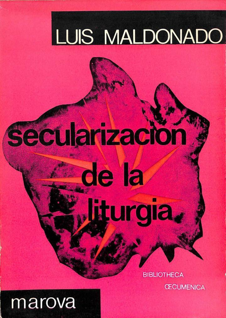 SECULARIZACIÓN DE LA LITURGIA | LUIS MALDONADO ROBLES