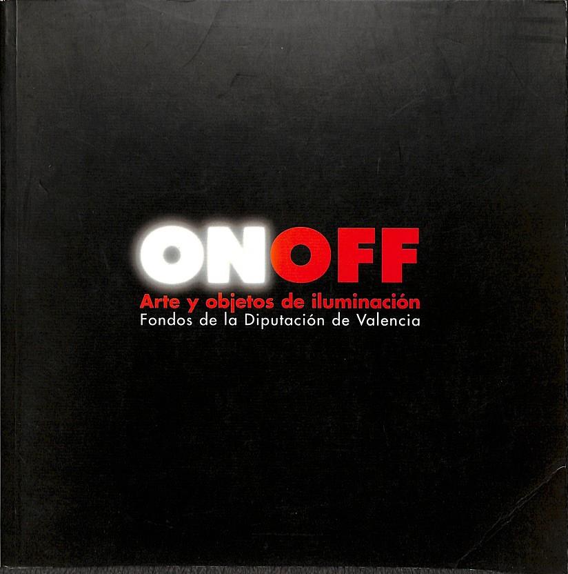 ON/OFF ARTE Y OBJETOS DE ILUMINACIÓN FONDOS DE LA DIPUTACIÓN DE VALENCIA | 9788497050460 | NIETO NIETO, JUSTO