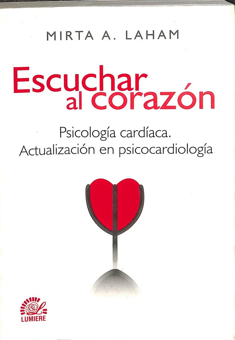 ESCUCHAR AL CORAZOÓN. PSICOLOGIA CARDIACA. ACTUALIZACIÓN EN PSICOCARDIOLOGÍA.  | MIRTA, A . LAHAM 