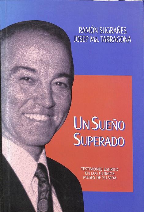 UN SUEÑO SUPERADO. TESTIMONIO ESCRITO EN LOS ÚLTIMOS MESES DE SUS VIDA. | RAMON SUGRAÑES. JOSEP MARIA TARRAGONA