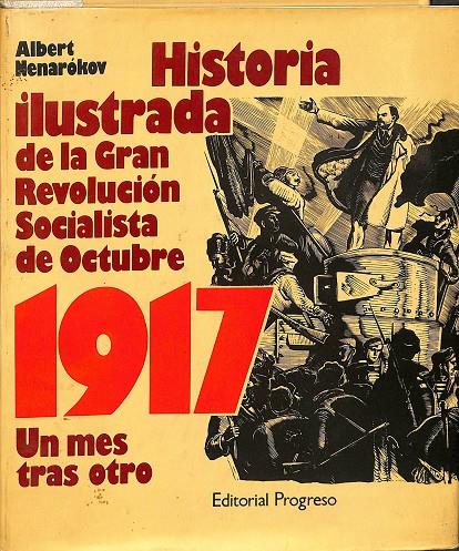 HISTORIA ILUSTRADA DE LA GRAN REVOLUCIÓN SOCIALISTA DE OCTUBRE. 1917, UN MES TRAS OTRO. | ALBERT NENAROKOV