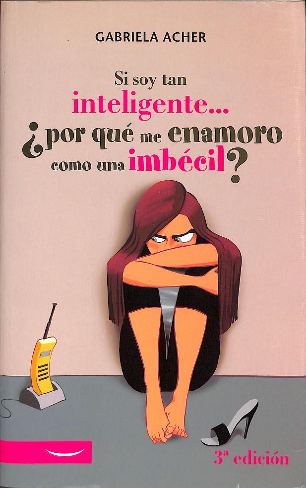 SI SOY TAN INTELIGENTE... ¿POR QUÉ ME ENAMORO COMO UNA IMBÉCIL? | 9788497341325 | GABRIELA ACHER