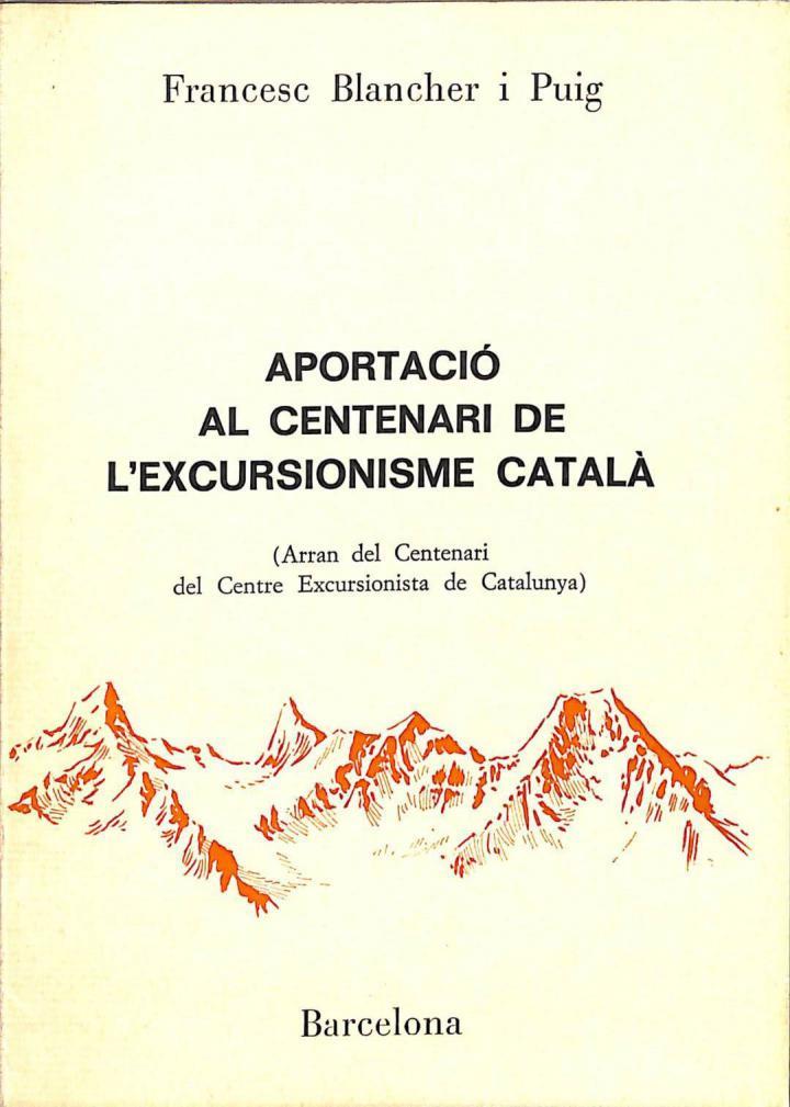 APORTACIÓ AL CENTENARI DE L'EXCURSIONISME CATALÀ (ARRAN DEL CENTENARI DEL CENTRE EXCURSIONISTA DE CATALUNYA) (CATALÁN) | BLANCHER I PUIG, FRANCESC