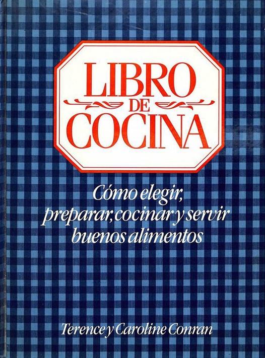 LIBRO DE COCINA. CÓMO ELEGIR, PREPARAR, COCINAR Y SERVIR BUENOS ALIMENTOS | TERENCE / CAROLINE CONRAN
