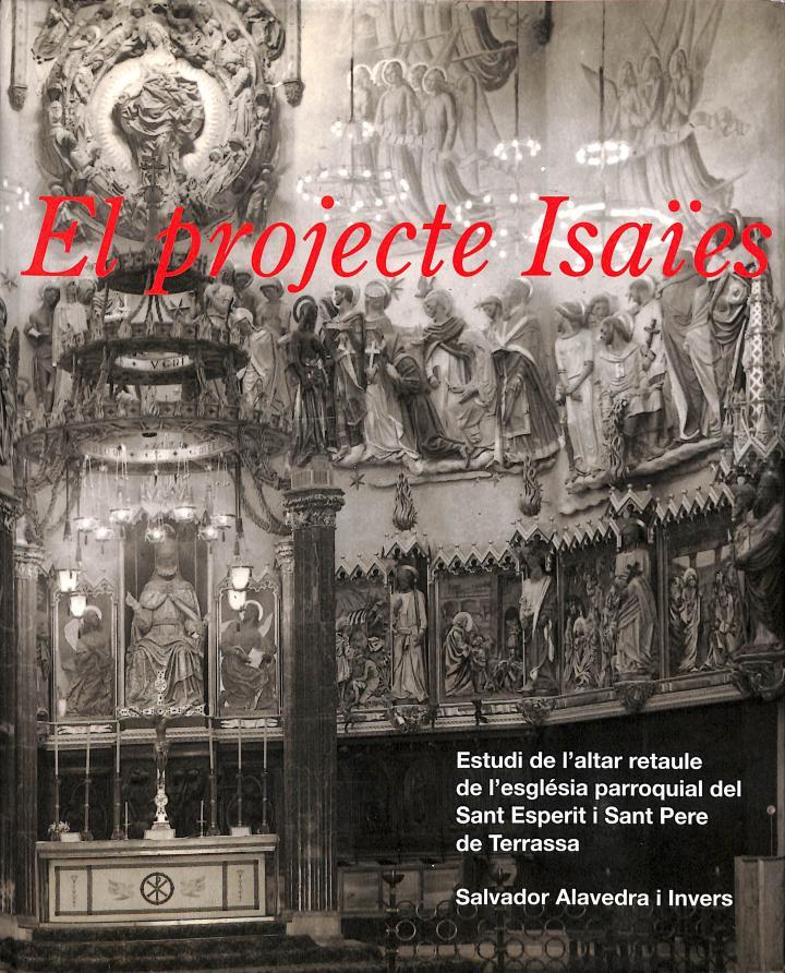 EL PROJECTE ISAÏES: ESTUDI DE L'ALTAR RETAULE DE L'ESGLÉSIA PARROQUIAL DEL SANT ESPERIT I SANT PERE DE TERRASSA | 9788488158192 | SALVADOR ALAVEDRA I INVERS