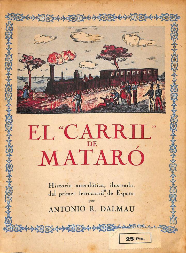 EL CARRIL DE MATARÓ. HISTORIA ANECDOTA, ILUSTRADA DEL PRIMER FERROCARRIL DE ESPAÑA | ANTONIO R. DALMAU
