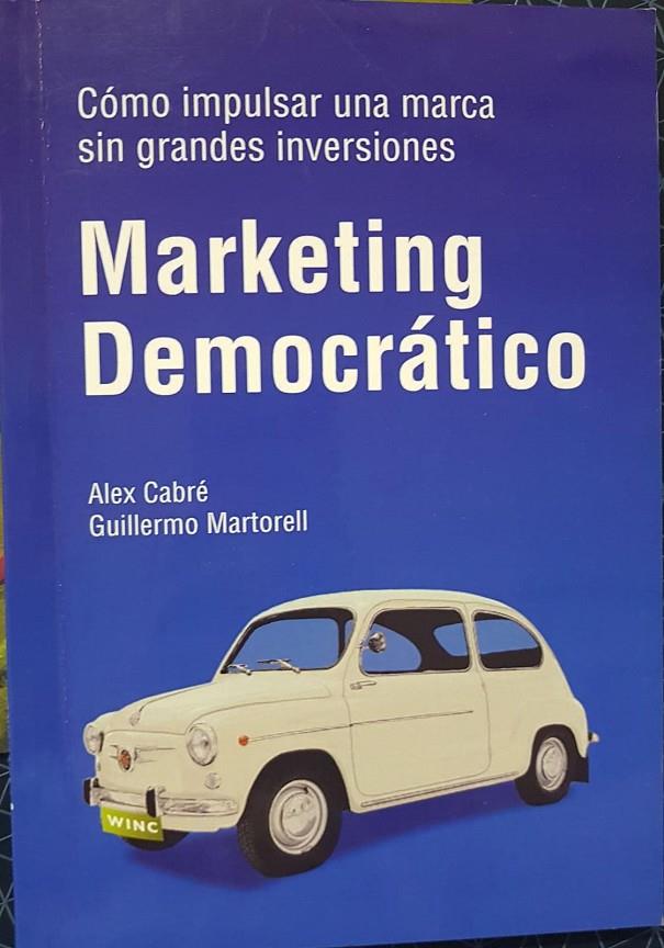 MARKETING DEMOCRÁTICO COMO IMPULSAR UNA MARCA SIN GRANDES INVERSIONES  | ALEX CABRÉ, GUILLERMO MARTORELL