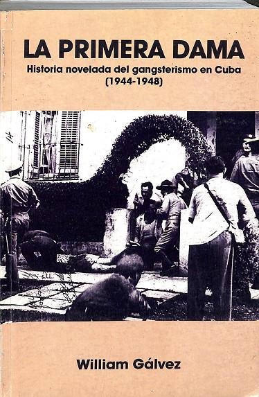LA PRIMERA DAMA. HISOTRIA NOVELADA DEL GANSTERISMO EN CUBA (1944-1948) | WILLIAM FALVEZ