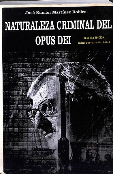 NATURALEZA CRIMINAL DEL OPUS DEI: UN ESTUDIO DOCUMENTADO SOBRE LAS PRACTICAS DELICTIVAS DEL OPUS DEI | JOSE RAMON MARTINEZ ROBLES