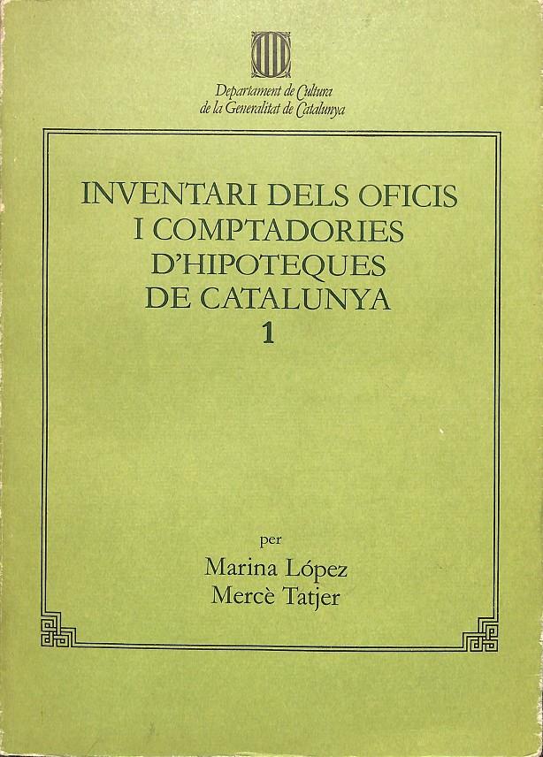 INVENTARI DELS OFICIS I COMPTADORIES D'HIPOTEQUES DE CATALUNYA VOL 1 - (CATALÁN) | 0 | LÓPEZ , MARINA / TATJER I MIR , MERCÈ