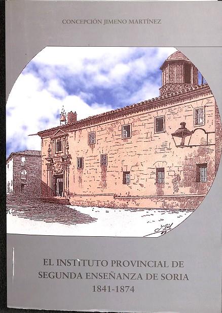 EL INSTITUTO PROVINCIAL DE SEGUNDA ENSEÑANZA DE SORIA. 1841 - 1874  | CONCEPCION JIMENO MARTINEZ