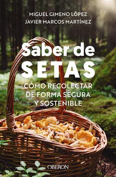 SABER DE SETAS CÓMO RECOLECTAR DE FORMA SEGURA Y SOSTENIBLE | GIMENO LÓPEZ, MIGUEL/MARCOS MARTÍNEZ, JAVIER