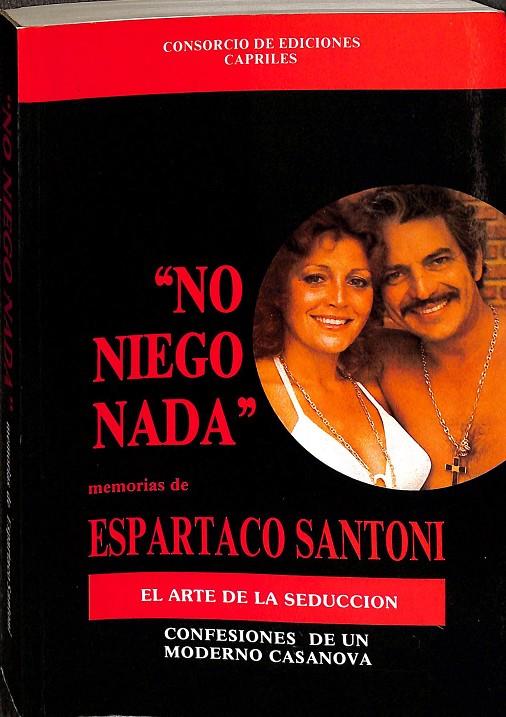 NO NIEGO NADA. MEMORIAS DE ESPARTACO SANTONI. EL ARTE DE LA SEDUCCIÓN.  | ESAPARTACO SANTONI