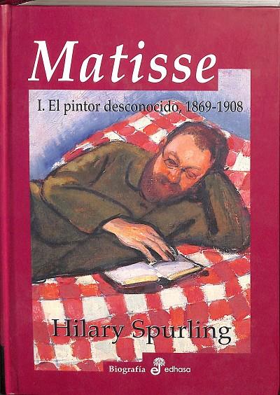 MATISSE. EL PINTOR DESCONOCIDO, 1869-1908. VOL I | HILARY SPURLING