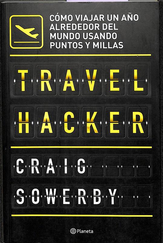 TRAVEL HACKER - CÓMO VIAJAR UN AÑO ALREDEDOR DEL MUNDO USANDO PUNTOS Y MILLAS | 9789504961505 | CRAIG SOWERBY