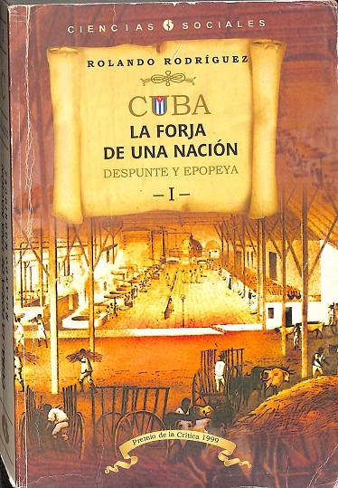 CUBA. LA FORJA DE UNA NACIÓN. DESPUNTE Y EPOPEYA. VOL I  | ROLANDO RODRIGUEZ